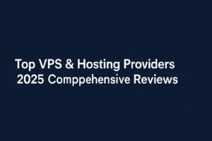 Top VPS & Hosting Providers 2025 – Comprehensive Reviews for Every Need